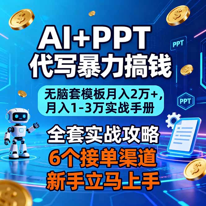 (16783期)AI+PPT代写暴力搞钱:无脑套模板月入2万+,月入1-3万实战手册