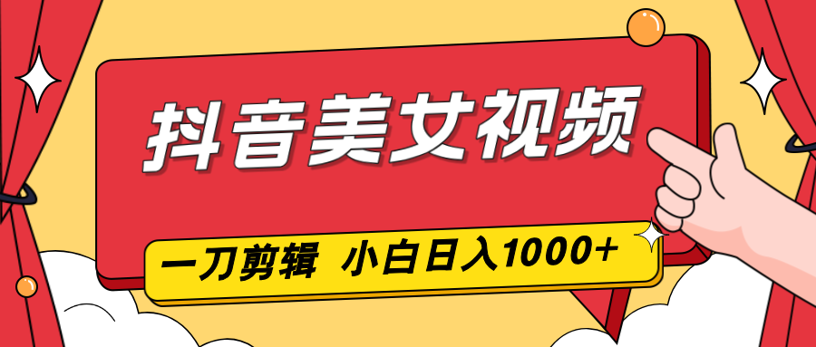 (16873期)抖音美女视频,一刀不剪,两分钟一条视频,小白轻松上手,日入1000