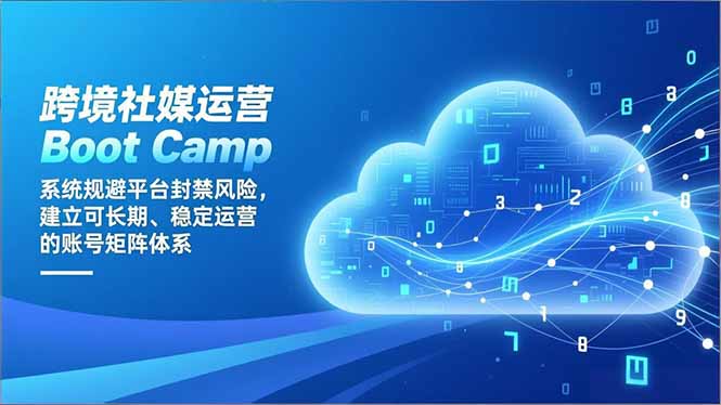 （16883期）跨境社媒运营Boot Camp：系统规避平台封禁风险，建立可长期、稳定运营的账号矩阵体系