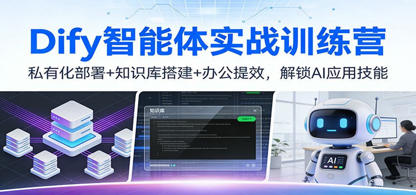 Dify智能体实战训练营：私有化部署+知识库搭建+办公提效，解锁AI应用技能