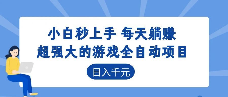 （18897期）超强大的游戏全自动项目，日入1000+，小白秒上手，每天躺赚！