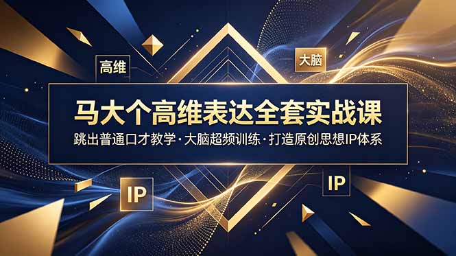 (18970期)马大个高维表达全套实战课,跳出普通口才教学,大脑超频训练打造原创思想IP体系